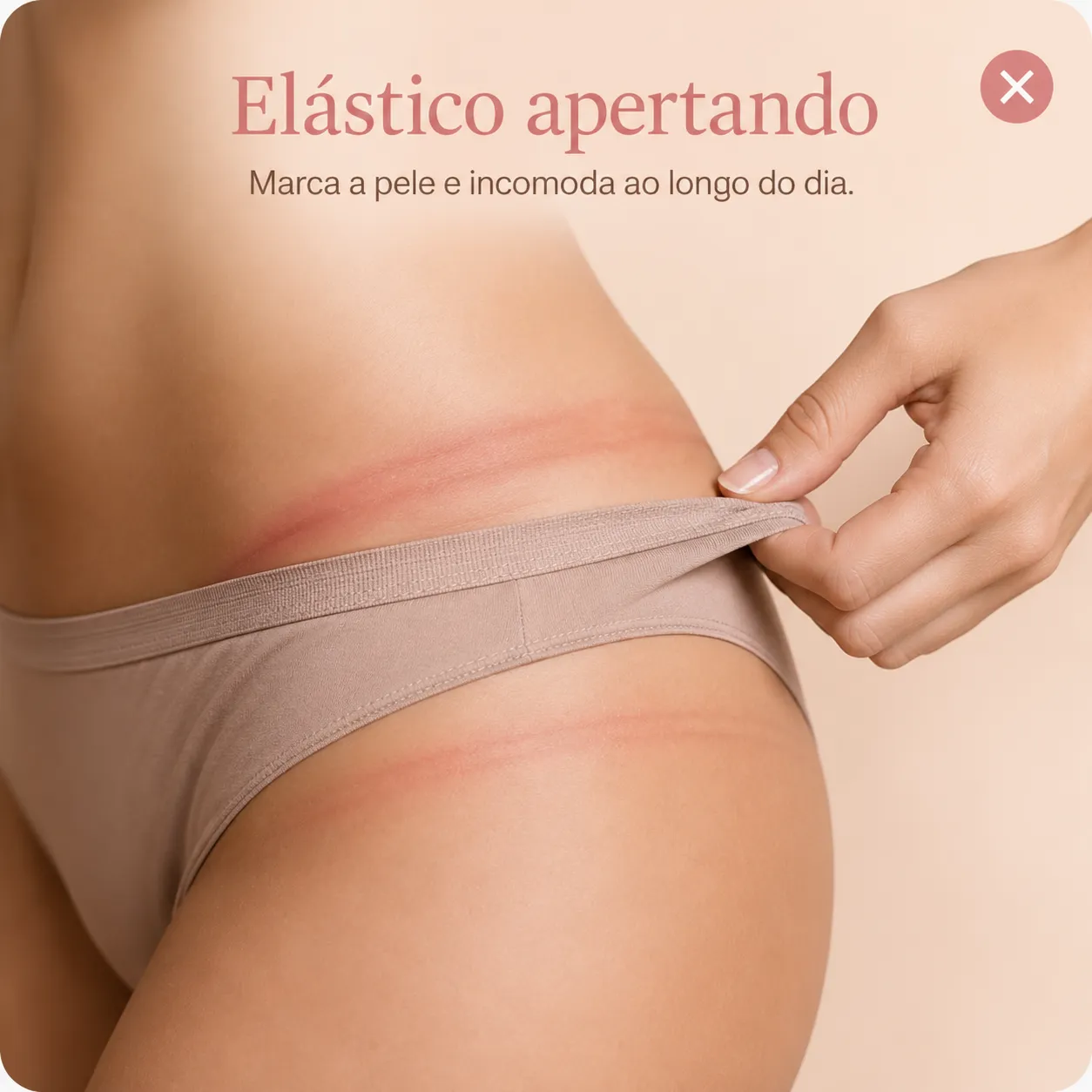 Elástico apertando — marca a pele e incomoda ao longo do dia.