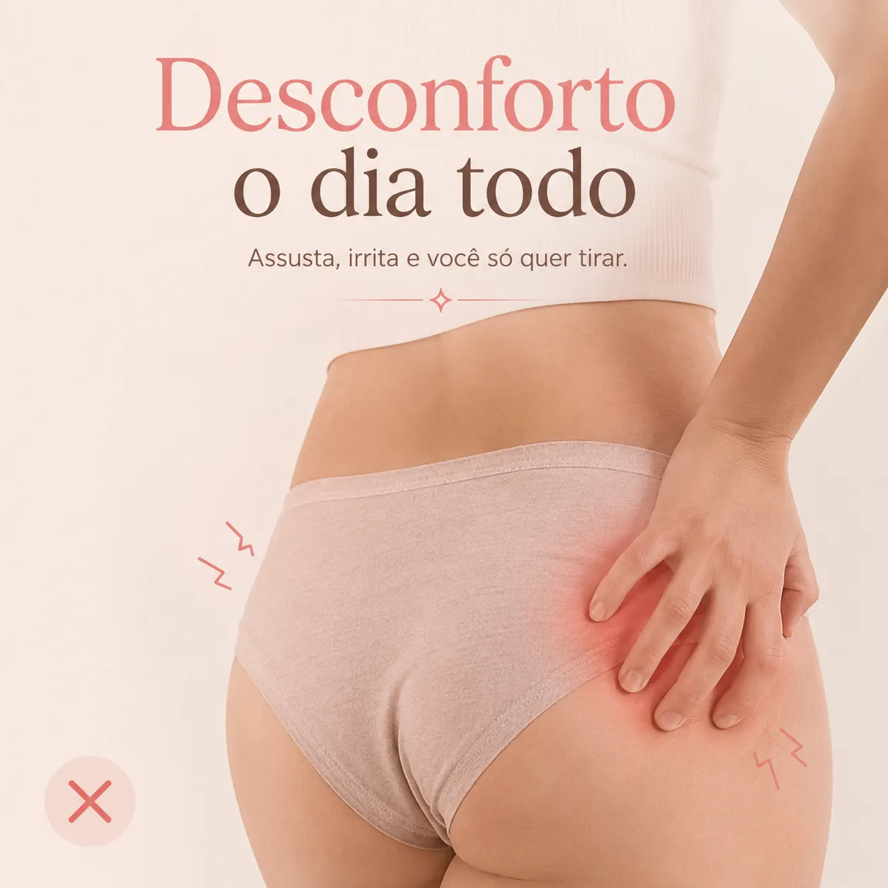 Desconforto o dia todo — assusta, irrita e você só quer tirar.